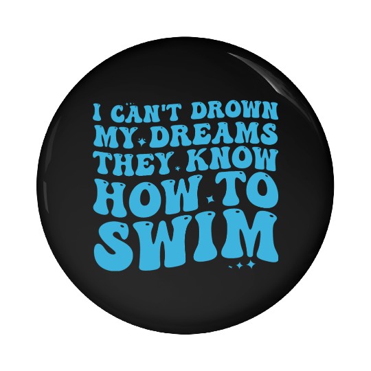I Can't Drown My Dreams They Know How To Swim Pin Buttons