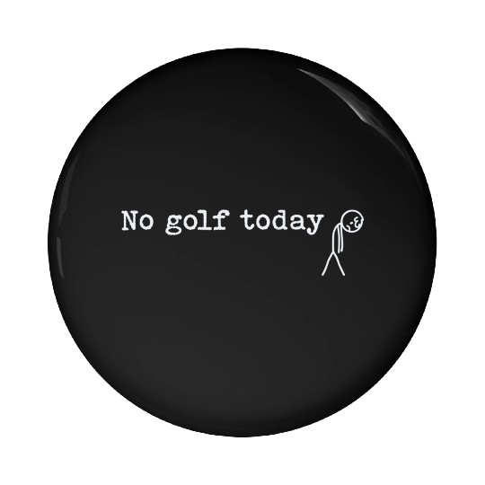No Golf Today Funny Sad Stick Man Golfing Joke Pin Buttons