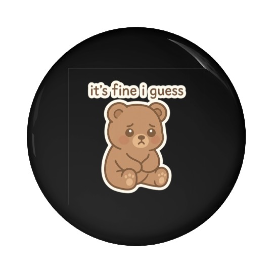 Sad Bear with It's Fine I Guess Text Pin Buttons