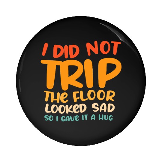 I Did Not Trip The Floor Looked Sad Pin Buttons