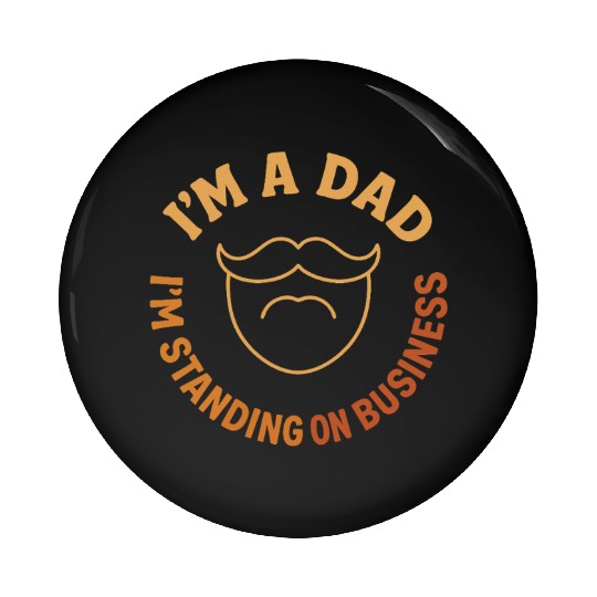 'I'M A DAD, I'M STANDING ON BUSINESS' Funny Father Pin Buttons