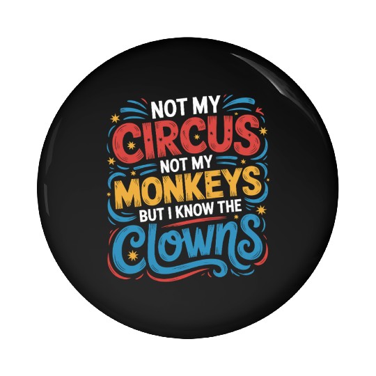Not My Circus Not My Monkeys But I Know The Clowns Pin Buttons