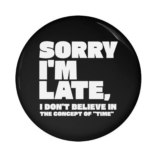 Sorry I'm Late Sarcastic Quote Pin Buttons