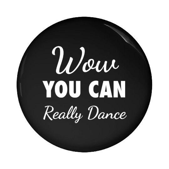 Wow You Can Really Dance – Viral TikTok Meme - W Pin Buttons