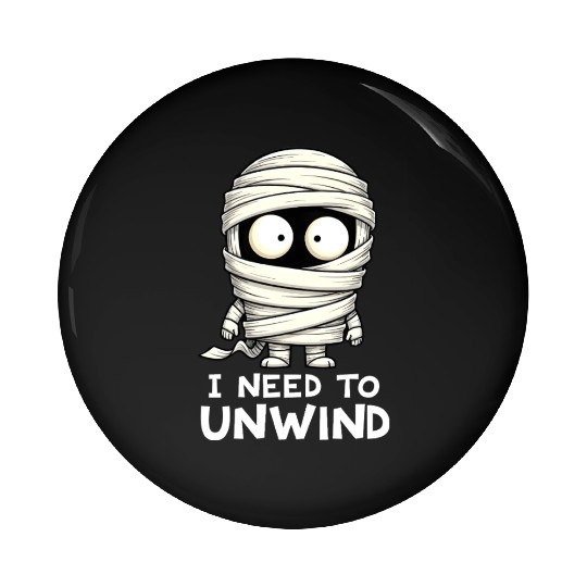 I Need to Unwind Funny Mummy Halloween  Pin Buttons