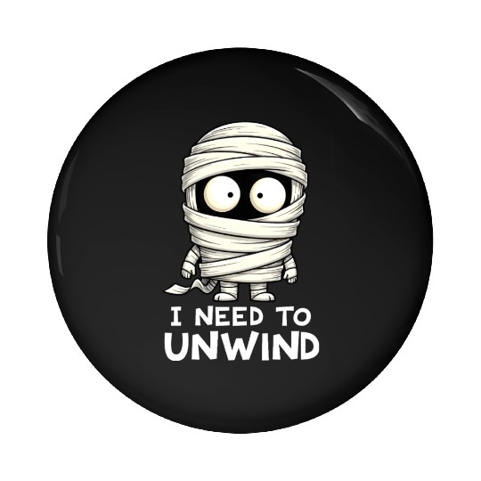 I Need to Unwind Funny Mummy Halloween  Pin Buttons
