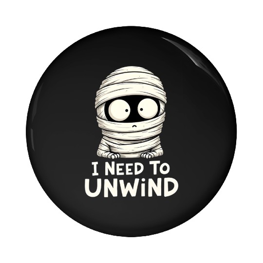 I Need to Unwind Funny Mummy Halloween  Pin Buttons