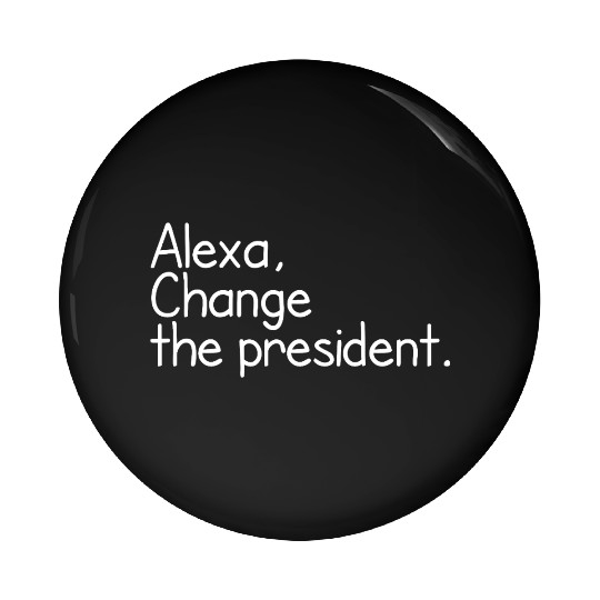 Alexa, Change the President Anti Trump Funny alexa Pin Buttons