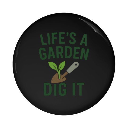 Life's a Garden Dig It Pin Buttons