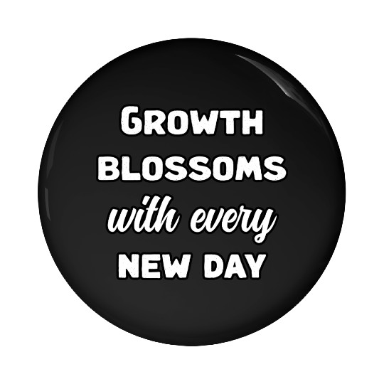 Growth Blossoms With Every New Day Design	 Pin Buttons