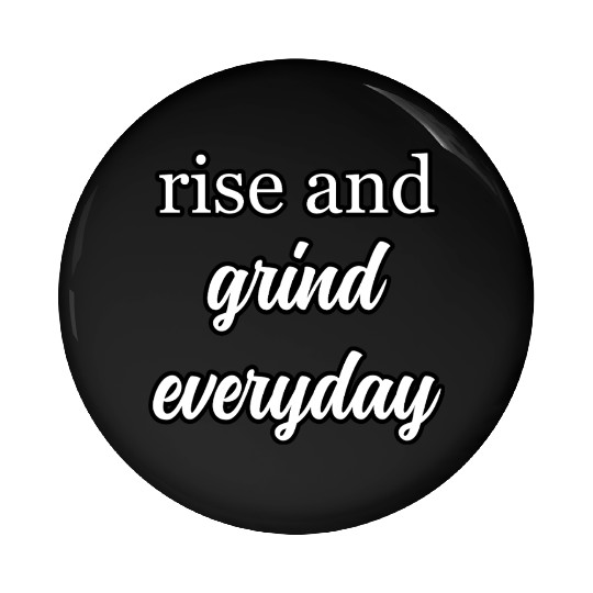 Start Your Day Right: Rise and Grind Motto	 Pin Buttons
