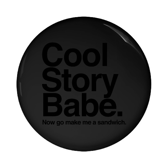 Cool Story Babe. Now go make me a sandwich Pin Buttons