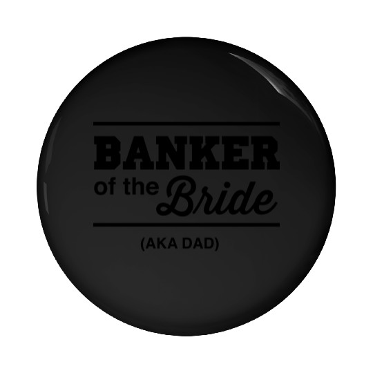 Banker of the Bride (Aka DAD) Pin Buttons
