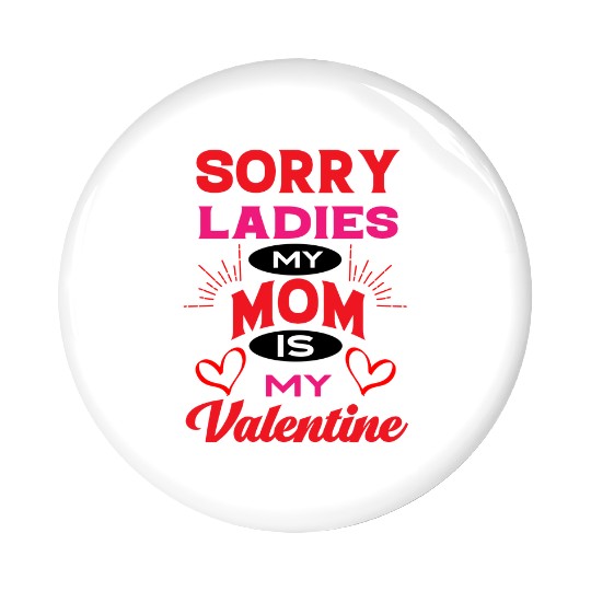 Sorry ladies my mom is my valentine Pin Buttons