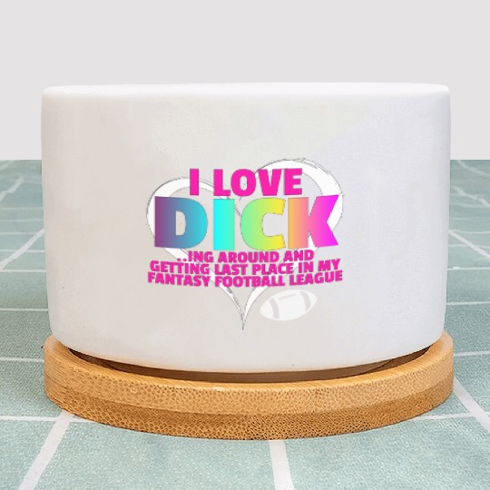 Fantasy Football Loser - I Love Dicking Around Plant Pots