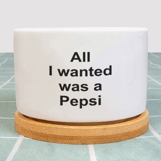 ALL I WANTED WAS A PEPSI Plant Pots
