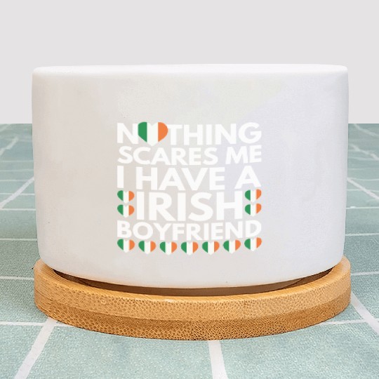 I Have a Irish Boyfriend, Nothing Scares Me Plant Pots