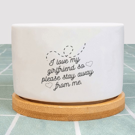 I love my girlfriend so please stay away from me Plant Pots