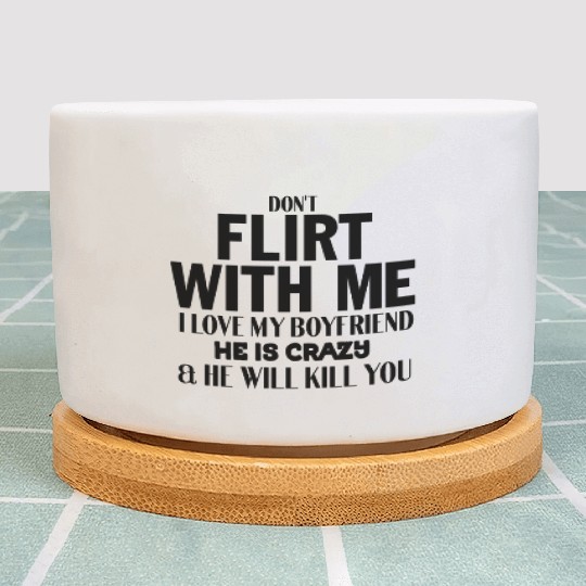 don't flirt with me i love my boyfriend he is craz Plant Pots