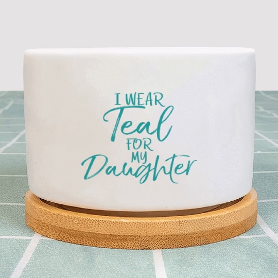 I Wear Teal My Daughter Dads Ovarian Cancer Plant Pots