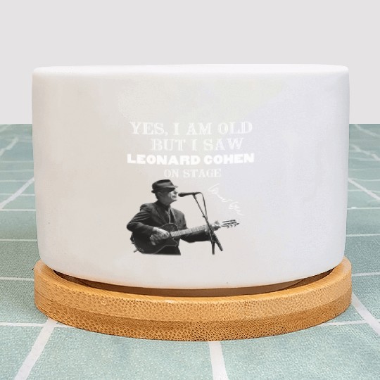 Yes I am old but I saw Leonard Cohen on stage Plant Pots