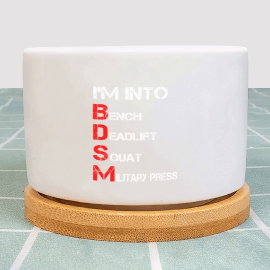 I'm Into BDSM Bench Squat Deadlift Military Press Plant Pots