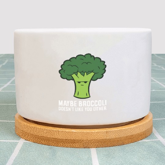 Maybe Broccoli Doesn't Like You Either Plant Pots