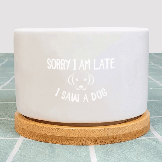 Sorry I'm Late I Saw A Dog - Dogs Gifts Plant Pots