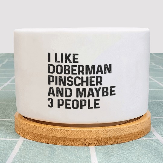 I Like Doberman Pinscher And Maybe 3 People Dog Plant Pots