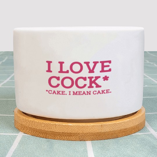 I Love Cock Cake I Mean Cake Funny Sarcasm Plant Pots