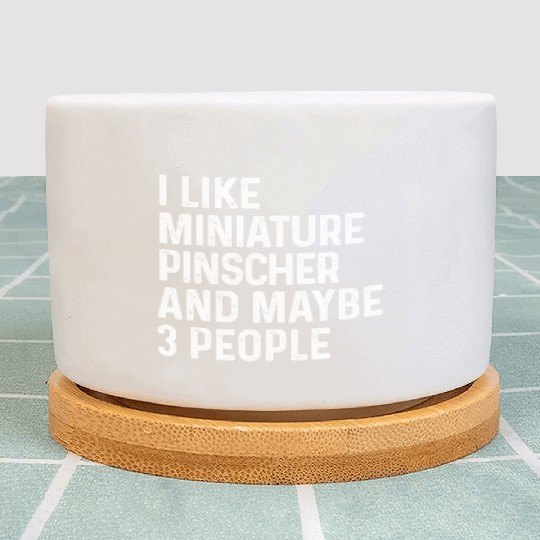 I Like Miniature Pinscher And Maybe 3 People Dog Plant Pots