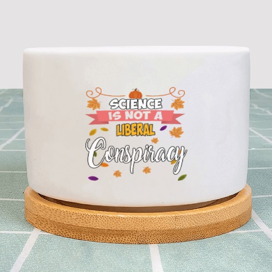 Science Is Not A Liberal Conspiracy Funny Quotes Plant Pots