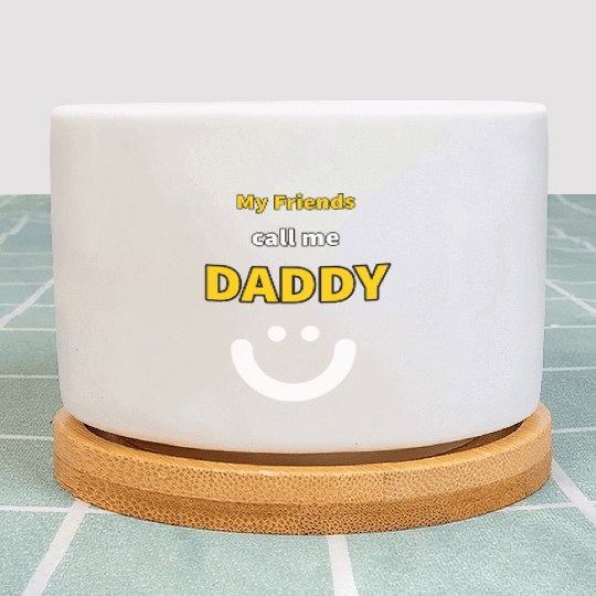 My Friends call me Daddy - Funny Quotes Plant Pots
