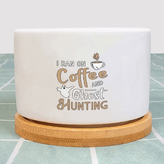 I Ran On Coffee And Ghost Hunting Ghost Hunter Plant Pots