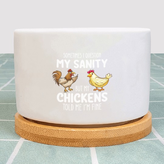 Sometimes I Question My Sanity But My Chickens Tol Plant Pots