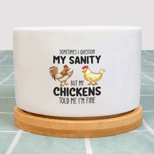 Sometimes I Question My Sanity But My Chickens Tol Plant Pots