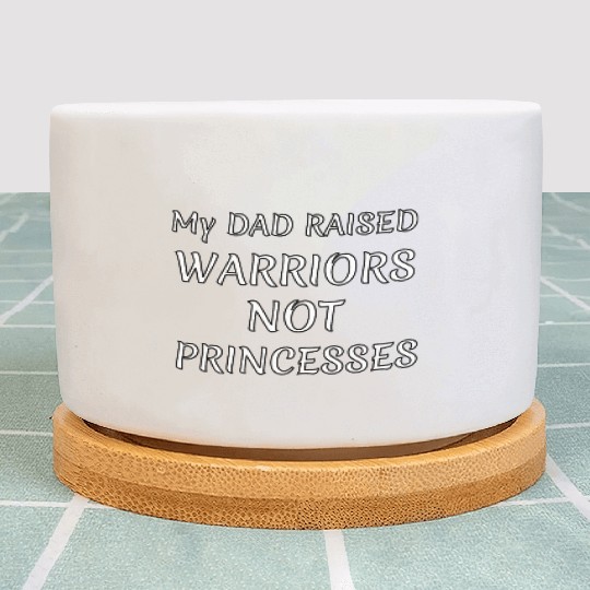 My DAD RAISED WARRIORS NOT PRINCESS Plant Pots