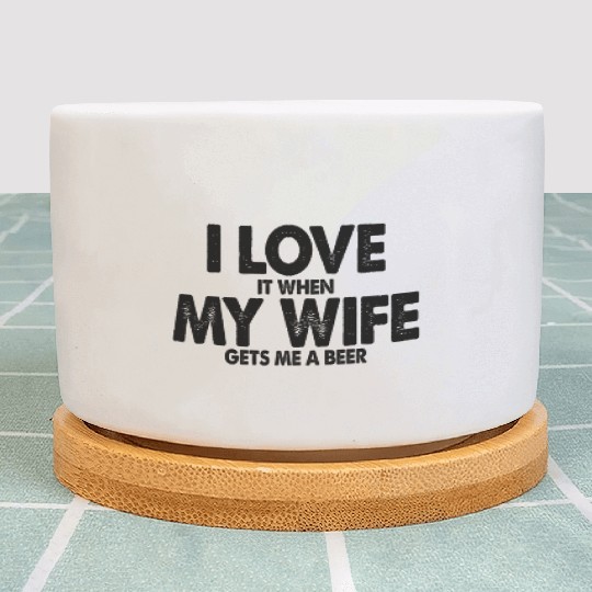Beer Drinking Husband I Love My Wife Plant Pots