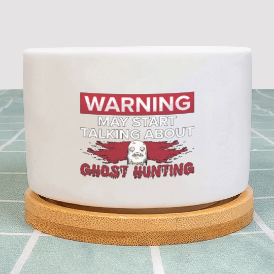 Warning My Start Talking Ghost Hunting Hunt Hunter Plant Pots
