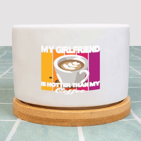 My girlfriend is hotter than my coffee Plant Pots