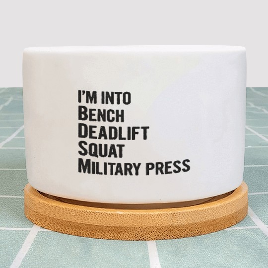 I'm Into BDSM Bench Squat Deadlift Military Press6 Plant Pots