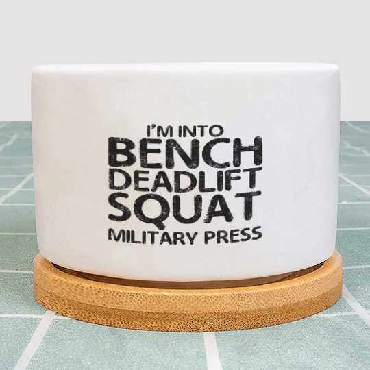 I'm Into BDSM Bench Squat Deadlift Military Press7 Plant Pots