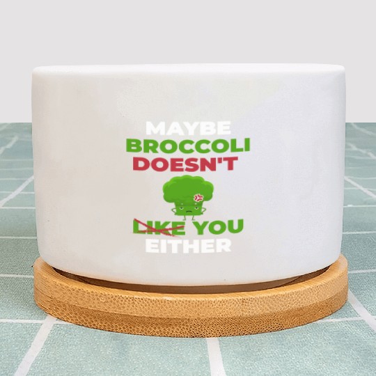 Maybe Broccoli Doesn't Like You Either Plant Pots
