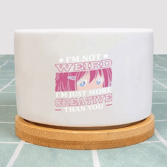 Not Weird I'm Just More Creative | Anime Lover | Plant Pots
