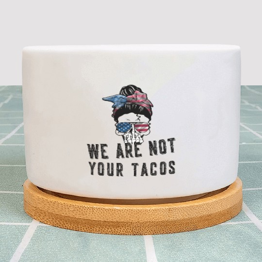 tWe Are Not Your Tacos Messy Bun Us Flag Plant Pots