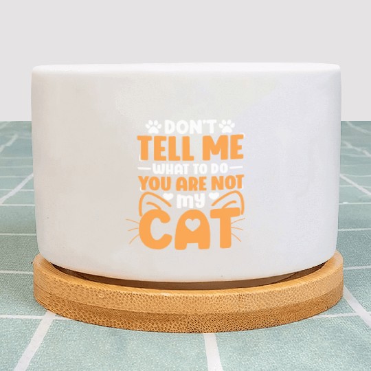 Don t Tell Me What Cat Lover Kitty Cats Mom Dad Plant Pots