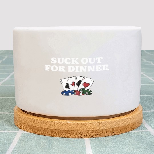 Suck Out for Dinner Poker Funny Poker Player Plant Pots