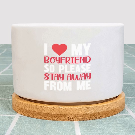 I LOVE MY BOYFRIEND So Stay Away From Me Plant Pots