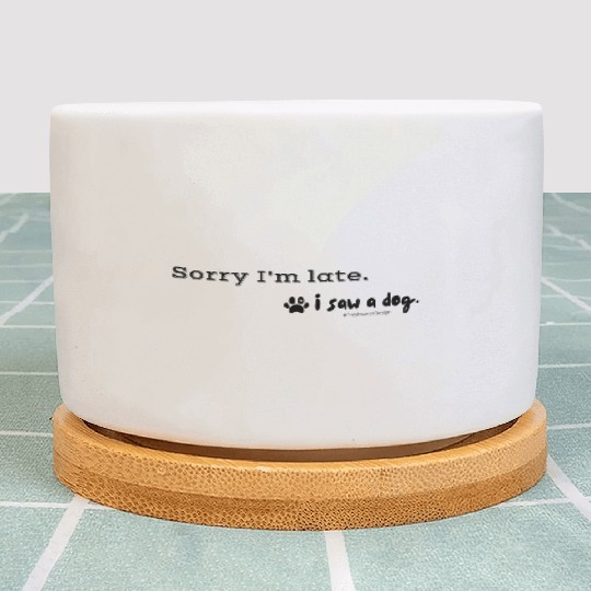 Sorry I m late. I saw a dog. Plant Pots