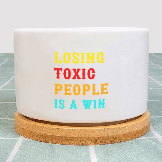 Losing Toxic People Is A Win Funny Humor Saying ,t Plant Pots